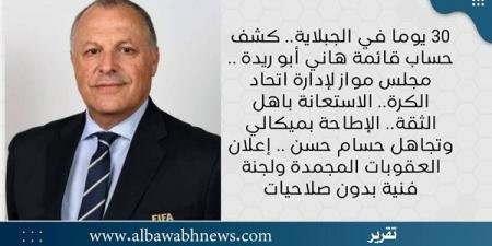 30 يوما في الجبلاية.. كشف حساب قائمة هاني أبو ريدة .. مجلس مواز لإدارة اتحاد الكرة.. الاستعانة باهل الثقة.. الإطاحة بميكالي وتجاهل حسام حسن .. إعلان العقوبات المجمدة ولجنة فنية بدون صلاحيات - الآن نيوز