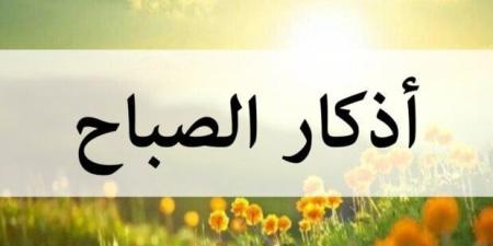 «سُبْحَانَ اللهِ وبِحَمْدِهِ» أذكار الصباح اليوم الخميس 1 مايو 2025 - موقع الآن نيوز
