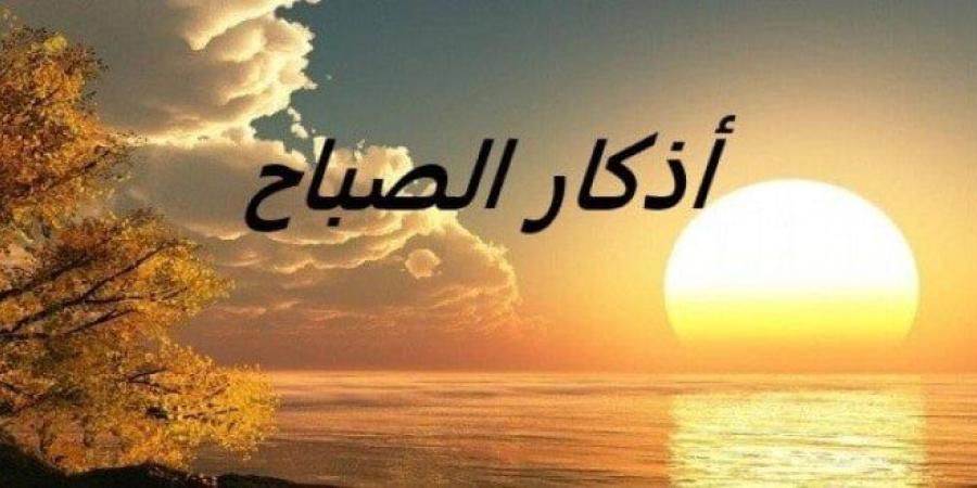 أذكار الصباح اليوم الثلاثاء 20 مايو 2025 - موقع الآن نيوز